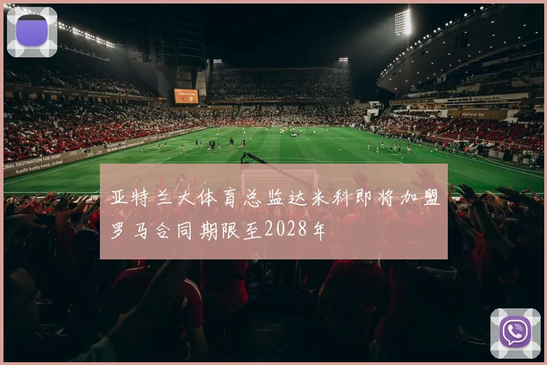 亚特兰大体育总监达米科即将加盟罗马合同期限至2028年